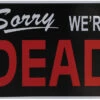 Sorry We're Dead Sign